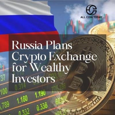 Russia to Launch State-Backed Crypto Exchange for Wealthy Investors